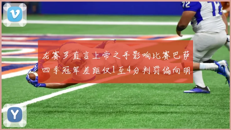 龙赛罗直言上帝之手影响比赛巴萨四季冠军差距仅1至4分判罚偏向明显